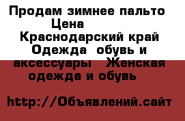 Продам зимнее пальто › Цена ­ 4 000 - Краснодарский край Одежда, обувь и аксессуары » Женская одежда и обувь   